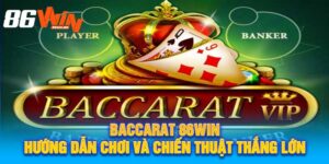 Baccarat 86Win Hướng Dẫn Chơi Và Chiến Thuật Thắng Lớn