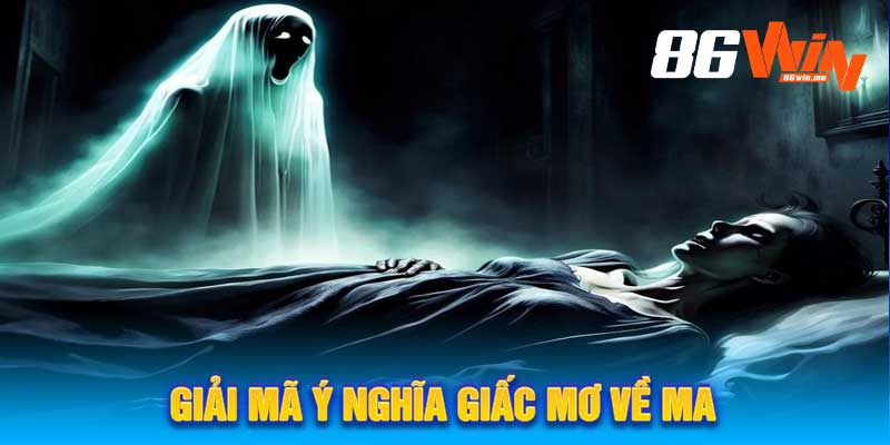 Giải Mã Ý Nghĩa Giấc Mơ Về Ma
